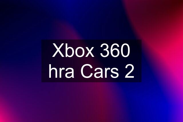 Xbox 360 hra Cars 2