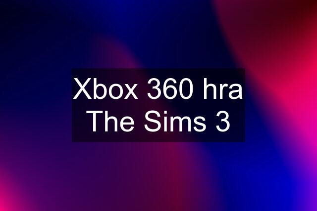 Xbox 360 hra The Sims 3