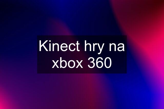 Kinect hry na xbox 360