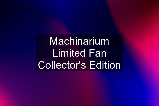 Machinarium Limited Fan Collector's Edition