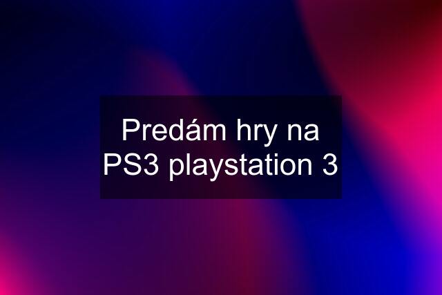 Predám hry na PS3 playstation 3