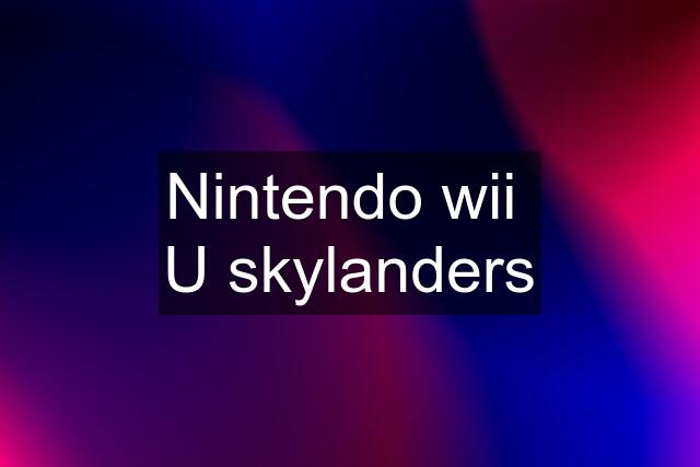 Nintendo wii  U skylanders