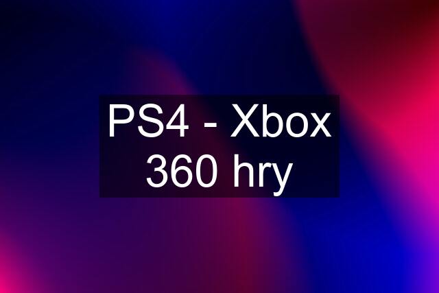 PS4 - Xbox 360 hry