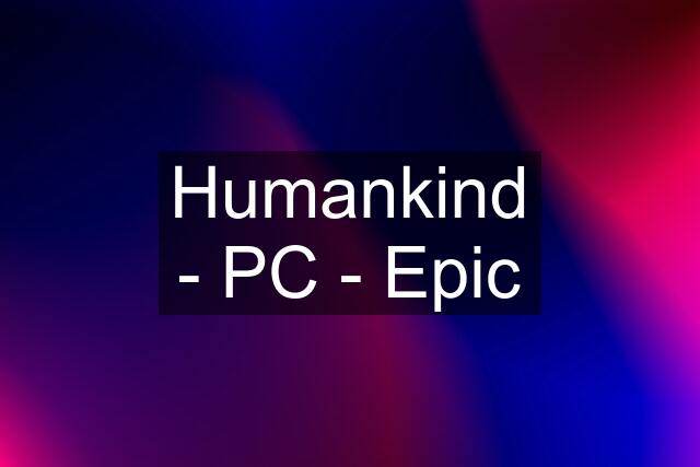 Humankind - PC - Epic