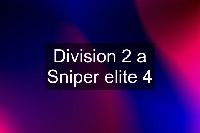 Division 2 a Sniper elite 4