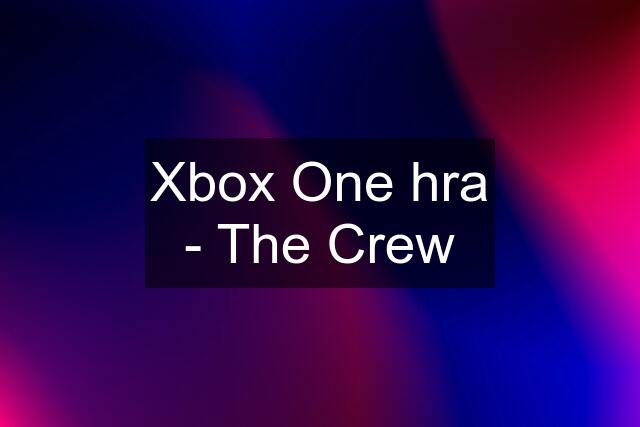 Xbox One hra - The Crew