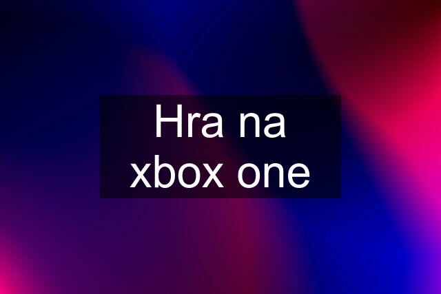 Hra na xbox one