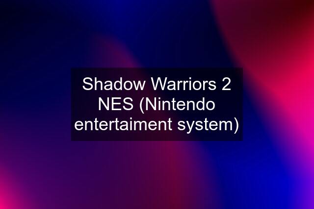 Shadow Warriors 2 NES (Nintendo entertaiment system)