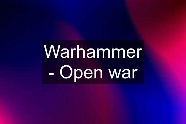 Warhammer - Open war