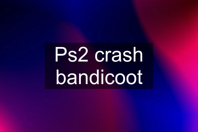 Ps2 crash bandicoot