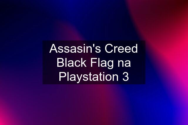 Assasin's Creed Black Flag na Playstation 3