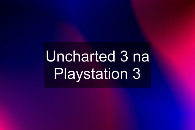 Uncharted 3 na Playstation 3