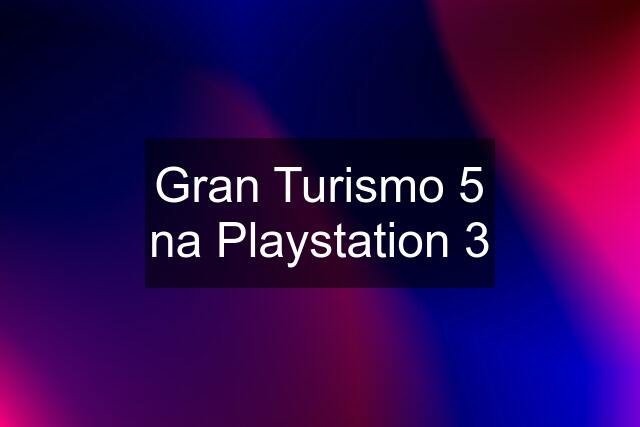 Gran Turismo 5 na Playstation 3