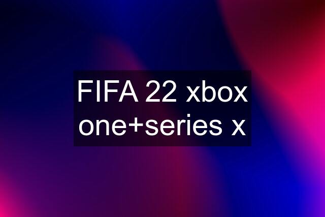 FIFA 22 xbox one+series x