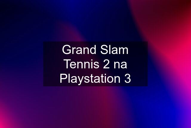 Grand Slam Tennis 2 na Playstation 3