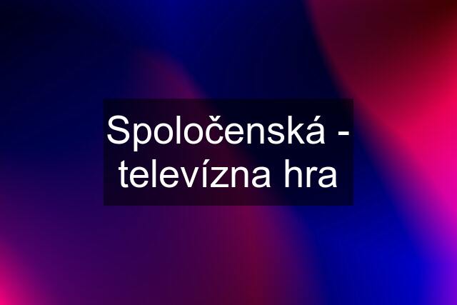 Spoločenská - televízna hra