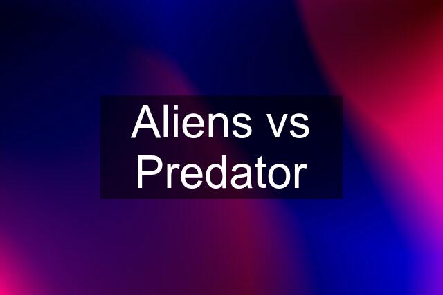 Aliens vs Predator