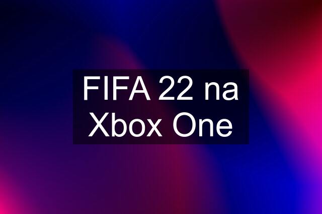 FIFA 22 na Xbox One