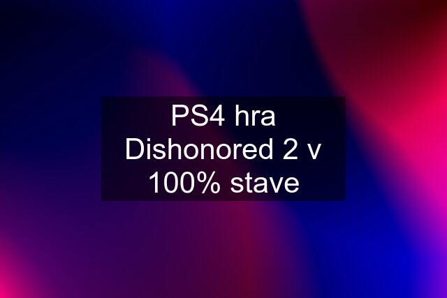 PS4 hra Dishonored 2 v 100% stave