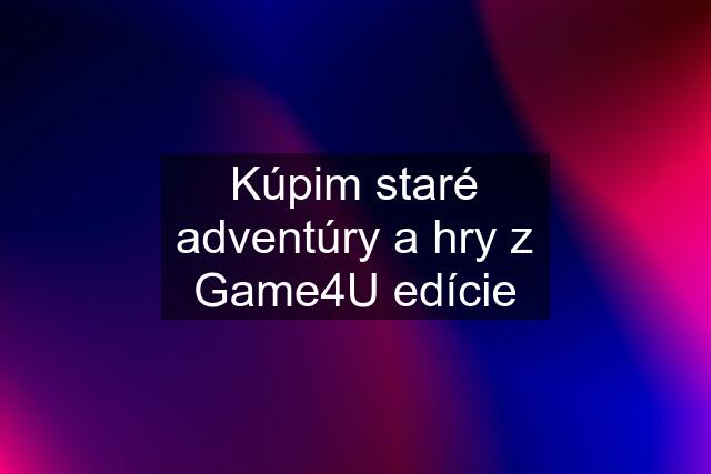 Kúpim staré adventúry a hry z Game4U edície