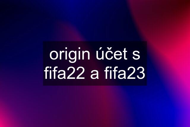 origin účet s fifa22 a fifa23