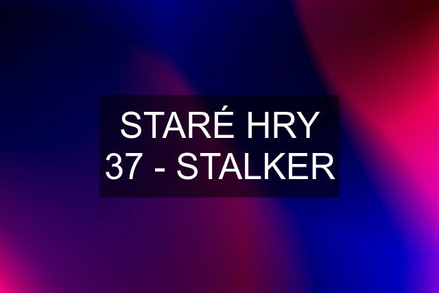 STARÉ HRY 37 - STALKER