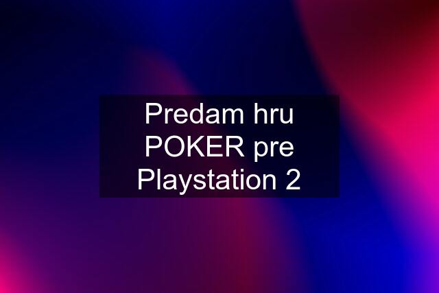 Predam hru POKER pre Playstation 2