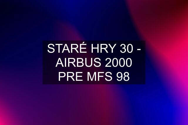 STARÉ HRY 30 - AIRBUS 2000 PRE MFS 98