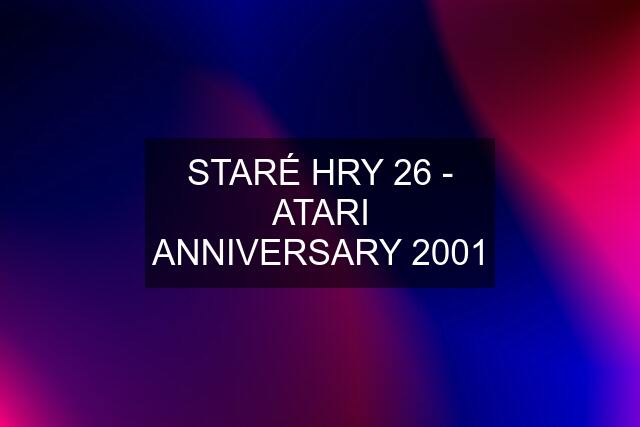 STARÉ HRY 26 - ATARI ANNIVERSARY 2001