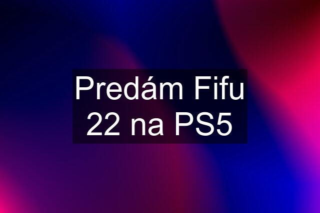 Predám Fifu 22 na PS5