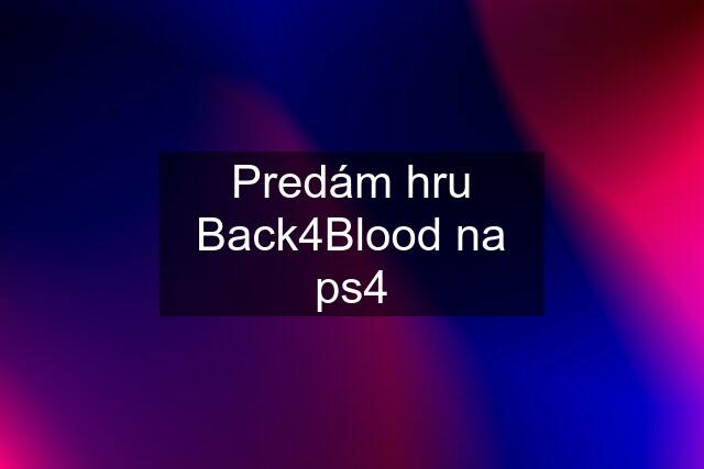 Predám hru Back4Blood na ps4