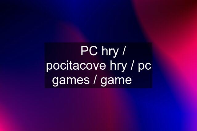 ♟ PC hry /  pocitacove hry / pc games / game ♟