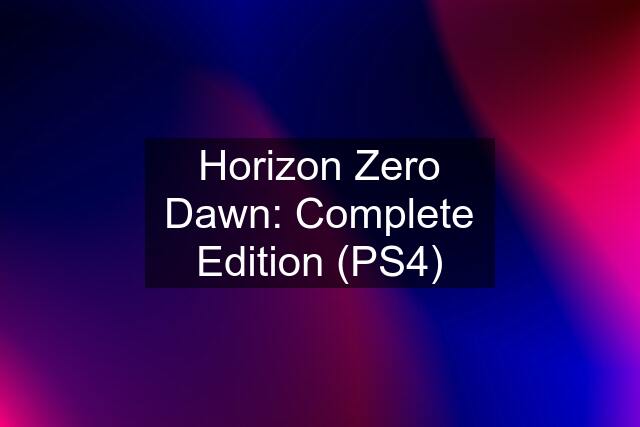 Horizon Zero Dawn: Complete Edition (PS4)