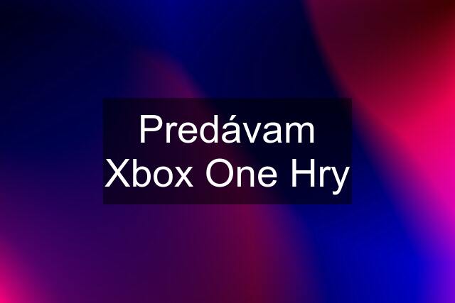 Predávam Xbox One Hry