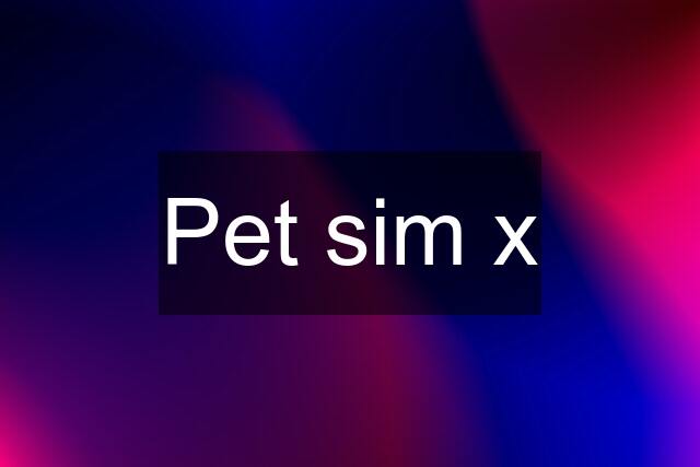 Pet sim x