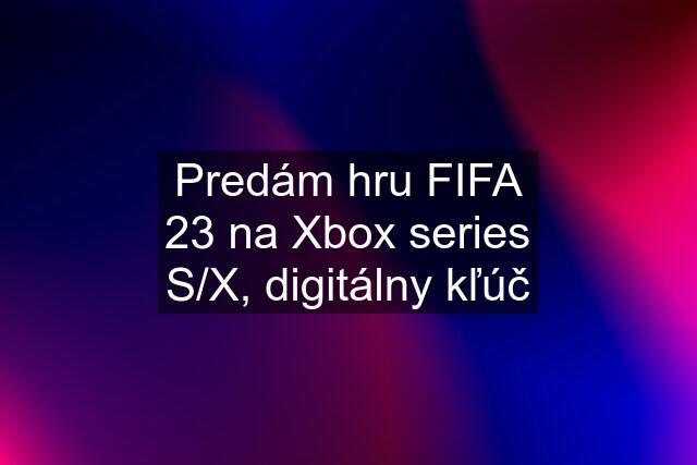 Predám hru FIFA 23 na Xbox series S/X, digitálny kľúč