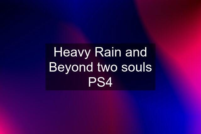 Heavy Rain and Beyond two souls PS4