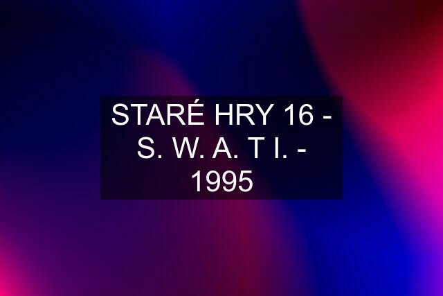 STARÉ HRY 16 - S. W. A. T I. - 1995