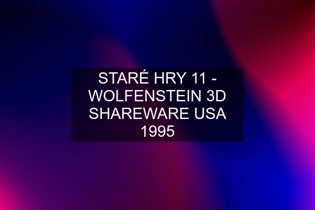 STARÉ HRY 11 - WOLFENSTEIN 3D SHAREWARE USA 1995