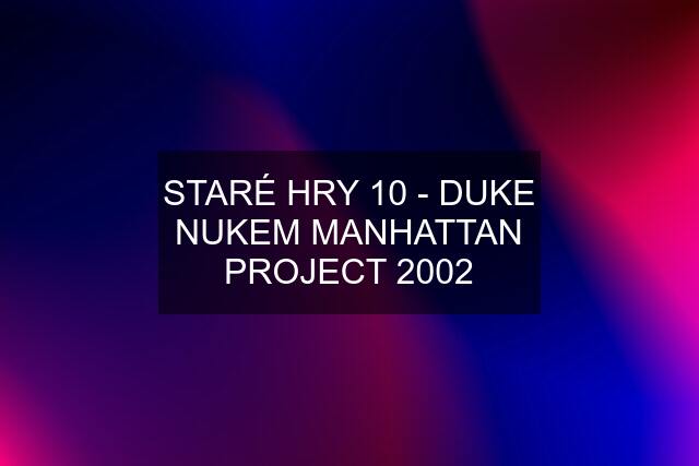 STARÉ HRY 10 - DUKE NUKEM MANHATTAN PROJECT 2002