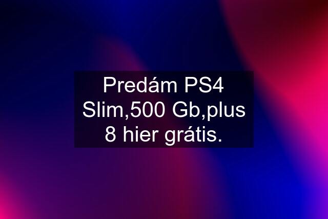 Predám PS4 Slim,500 Gb,plus 8 hier grátis.