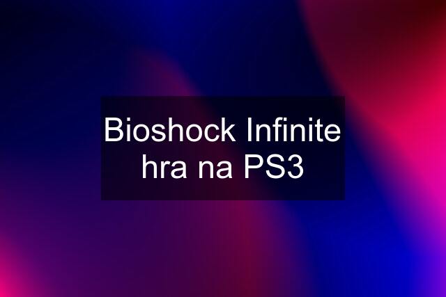 Bioshock Infinite hra na PS3