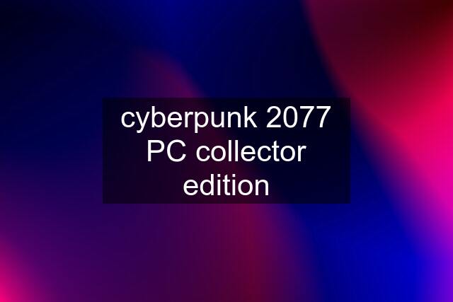 cyberpunk 2077 PC collector edition