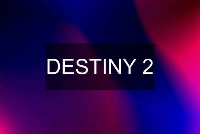 DESTINY 2