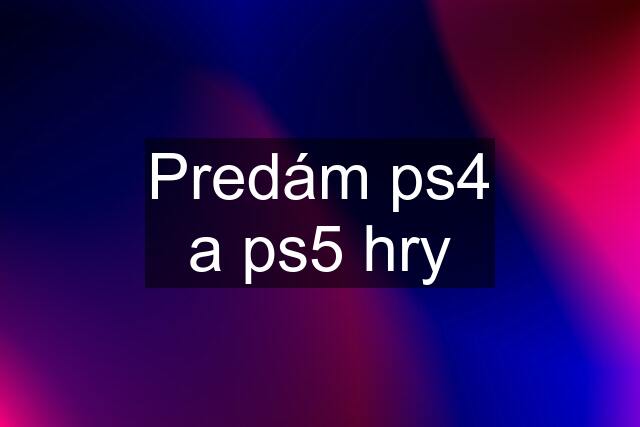 Predám ps4 a ps5 hry