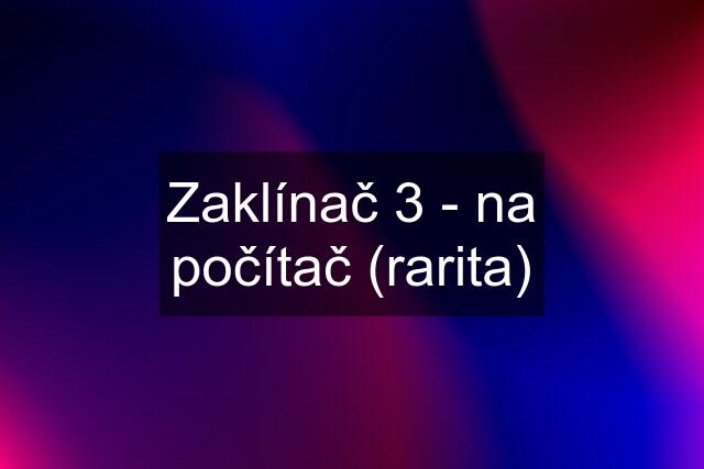 Zaklínač 3 - na počítač (rarita)