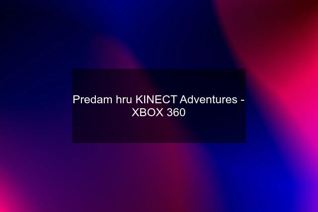 Predam hru KINECT Adventures - XBOX 360