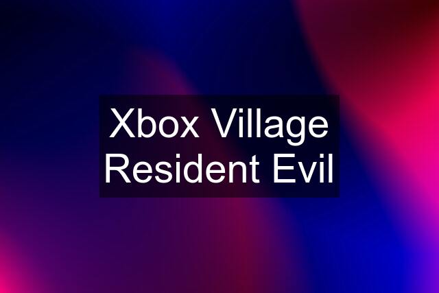 Xbox Village Resident Evil