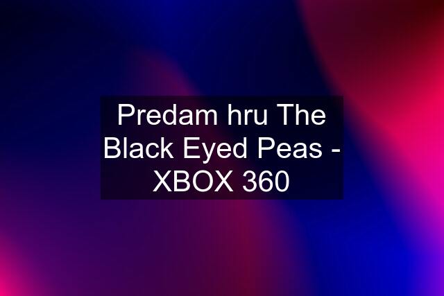 Predam hru The Black Eyed Peas - XBOX 360