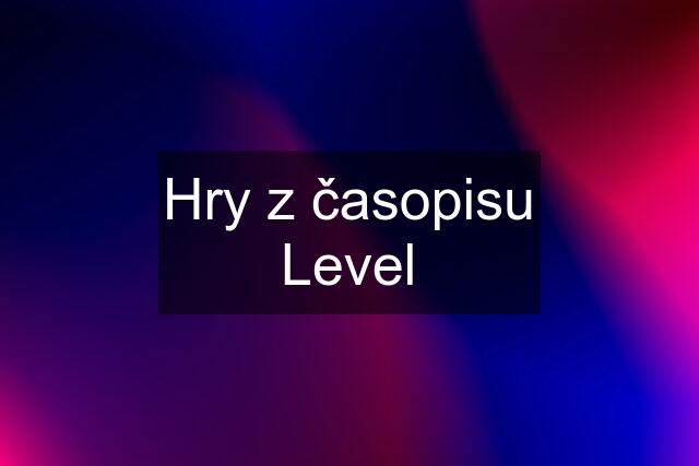 Hry z časopisu Level